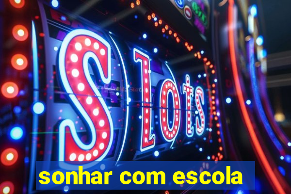 sonhar com escola